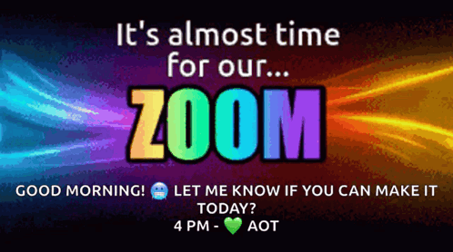 A Poster That Says It 'S Almost Time For Our Zoom Good Morning Let Me Know If You Can Make It Today Aot GIF