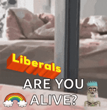 A Poster That Says Liberals Are You Alive With A Skeleton GIF