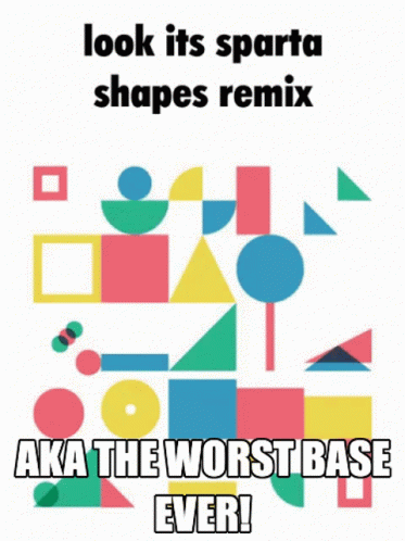 a poster that says " look its sparta shapes remix aka the worst base ever " on it