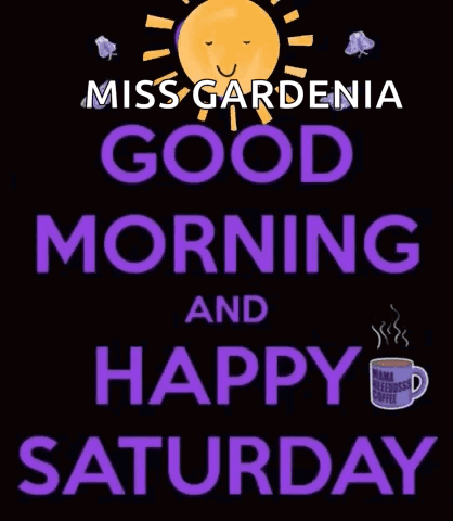 A Poster That Says " Miss Gardenia Good Morning And Happy Saturday " GIF