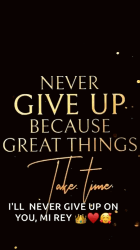 A Poster That Says " Never Give Up Because Great Things Take Time I 'Ll Never Give Up On You Mi Rey " GIF
