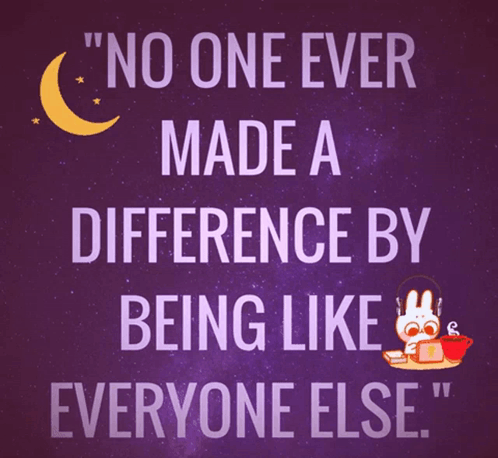 A Poster That Says " No One Ever Made A Difference By Being Like Everyone Else " On It GIF