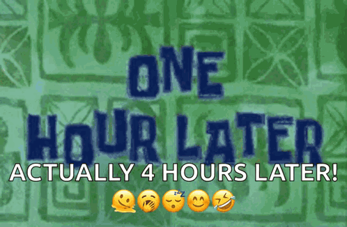 A Poster That Says " One Hour Later Actually 4 Hours Later " GIF