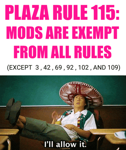 A Poster That Says Plaza Rule 115 Mods Are Exempt From All Rules Except 3.42,69,92,102,And 109 GIF