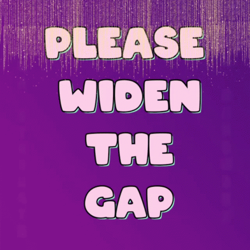 A Poster That Says Please Widen The Gap On It GIF