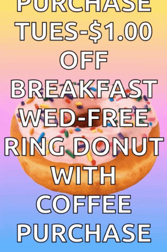 A Poster That Says Purchase Tues- $ 1.00 Off Breakfast Wed Free Ring Donut With Coffee Purchase GIF