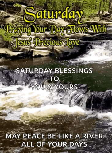 A Poster That Says Saturday Blessings To You And Yours May Peace Be Like A River All Of Your Days GIF