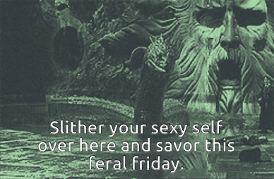 A Poster That Says Slither Your Sexy Self Over Here And Savor This Feral Friday On It GIF
