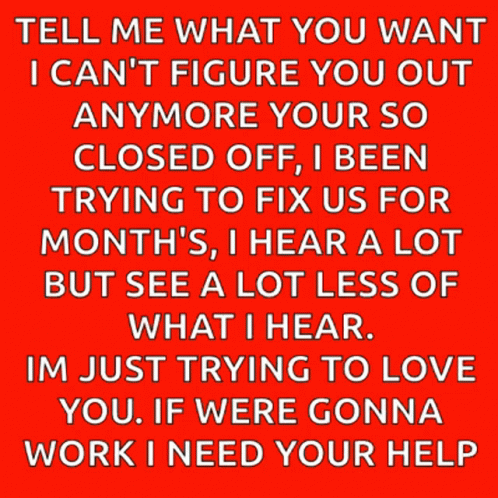 A Poster That Says Tell Me What You Want I Can 'T Figure You Out Anymore Your So Closed Off I Been GIF