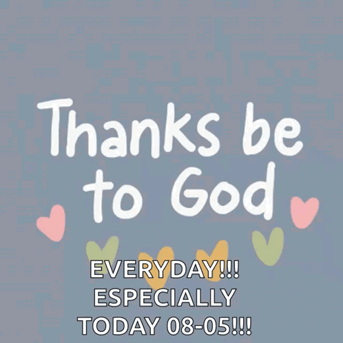 A Poster That Says " Thanks Be To God Everyday !!! Especially Today 08-05 !!! " GIF