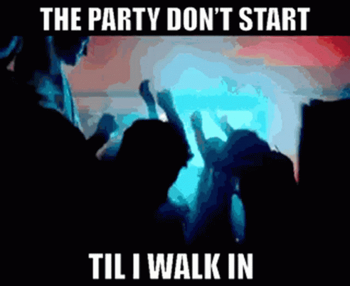 A Poster That Says The Party Do N't Start Til I Walk In GIF