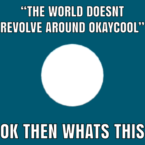 Poster Saying The World Doesn't Revolve Around OkayCool GIF