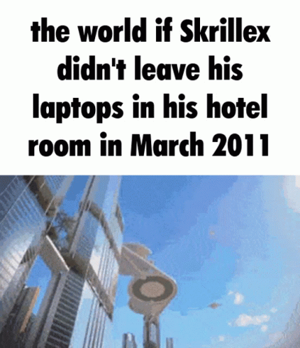 A Poster That Says The World If Skrillex Didn 'T Leave His Laptops In His Hotel Room In March 2011 GIF