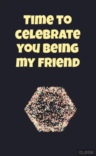A Poster That Says Time To Celebrate You Being My Friend On It GIF