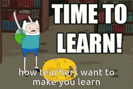 A Poster That Says Time To Learn How Teachers Want To Make You Learn With A Cartoon Character GIF