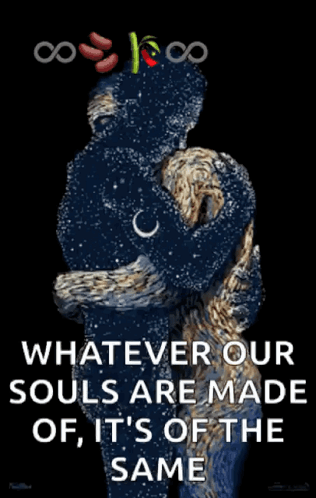 A Poster That Says Whatever Our Souls Are Made Of It 'S The Same GIF
