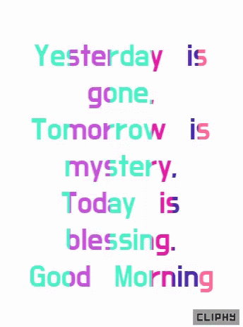 A Poster That Says " Yesterday Is Gone Tomorrow Is Mystery Today Is Blessing Good Morning " GIF