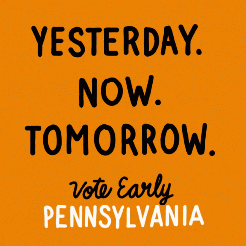 A Poster That Says Yesterday Now Tomorrow And Vote Early Pennsylvania GIF