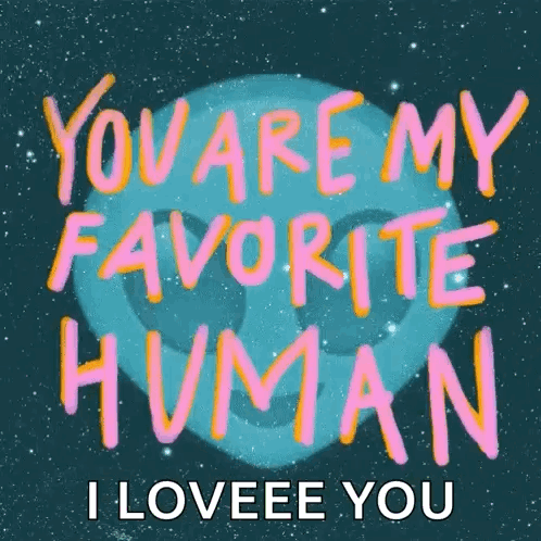 A Poster That Says `` You Are My Favorite Human I Loveee You '' GIF