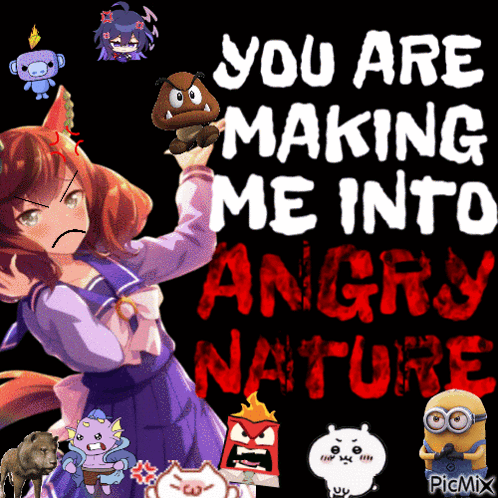 a poster with a girl holding a goomba and the words you are making me into angry nature