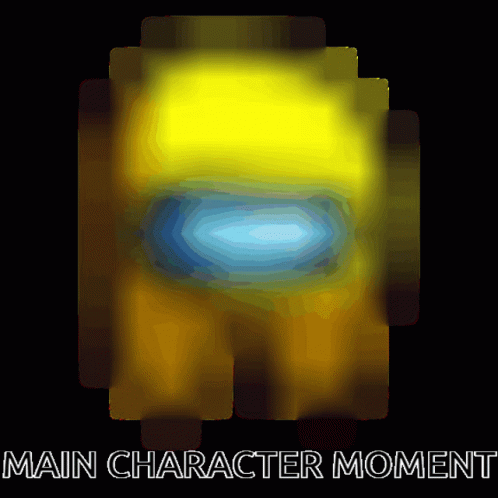 A Poster With A Yellow Among Us Character And The Words Main Character Moment Below It GIF