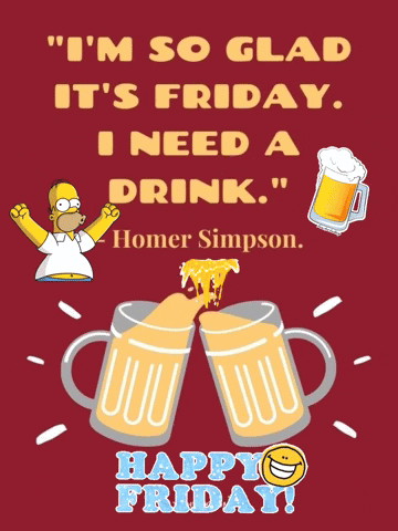 A Poster With Homer Simpson Saying " I 'M So Glad It 'S Friday .. I Need A Drink " GIF