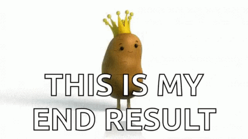 A Potato With A Crown On Its Head And The Words This Is My End Result Below It GIF