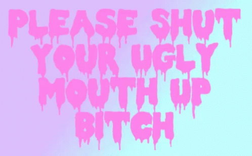 a purple and blue background with pink letters that say please shut your ugly mouth up bitch