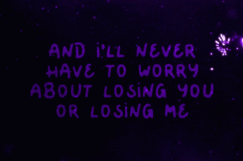 A Purple Background With White Text That Says And I 'Ll Never Have To Worry About Losing You Or Losing Me GIF