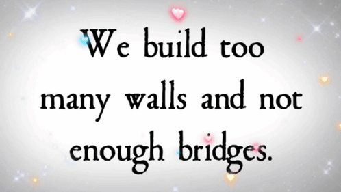 A Quote Says We Build Too Many Walls And No Enough Bridges GIF