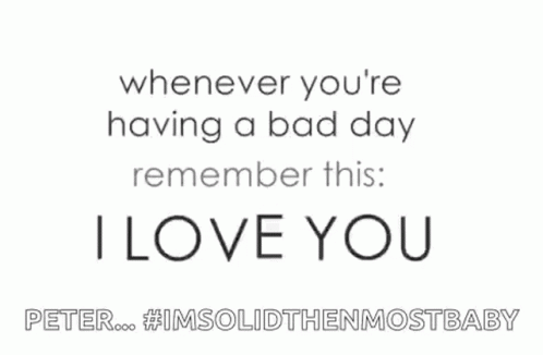 Whenever You're Having A Bad Day Remember I Love You GIF