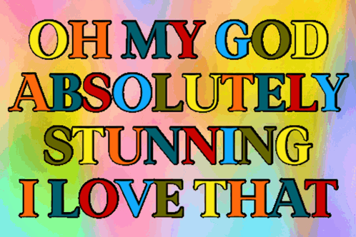 A Rainbow Background With The Words Oh My God Absolutely Stunning I Love That GIF