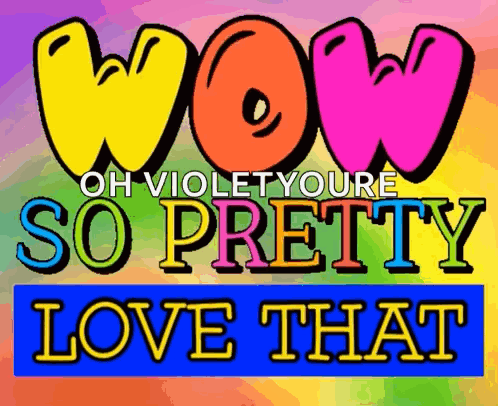 A Rainbow Colored Poster That Says Wow Oh Violet Youre So Pretty Love That GIF