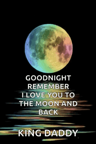 A Rainbow Moon With The Words Goodnight Remember I Love You To The Moon And Back King Daddy Below It GIF