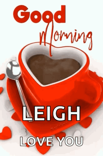 A Red Cup Of Coffee In The Shape Of A Heart With The Words Good Morning Leigh Love You Written On It GIF