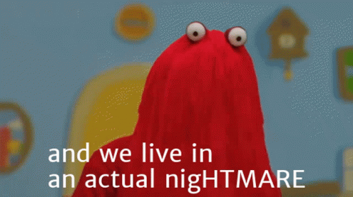 A Red Puppet With The Words And We Live In An Actual Nightmare Above It GIF