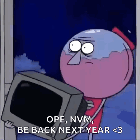 A Regular Show Character Is Holding A Computer Monitor And Saying " Ope , Nvm Be Back Next Year < 3 " GIF