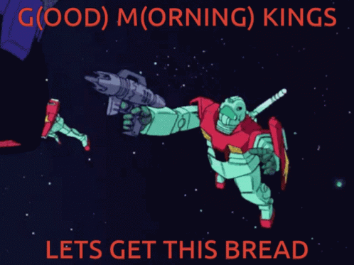 A Robot With A Sword And The Words " Good Morning Kings Lets Get This Bread " Below It GIF