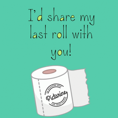 A Roll Of Toilet Paper With The Words I 'D Share My Last Roll With You Below It GIF