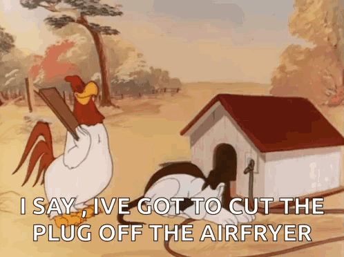A Rooster Is Standing Next To A Dog House And Saying " I Say Ive Got To Cut The Plug Off The Air Fryer GIF