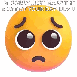 A Sad Smiley Face With The Words `` Im Sorry Just Make The Most Of Your Day Luv Ii '' GIF