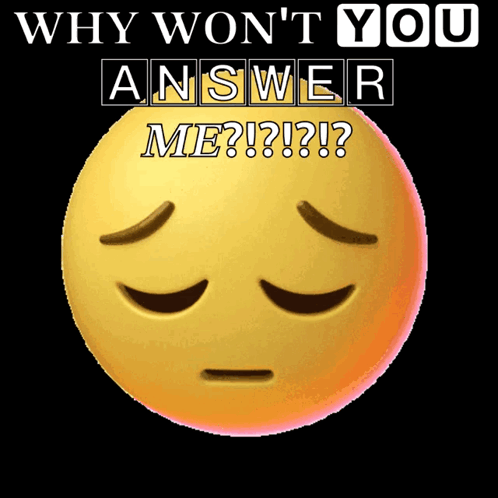 A Sad Smiley Face With The Words " Why Won 'T You Answer Me ? " Below It GIF