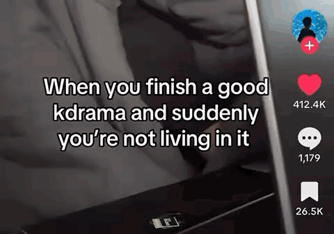A Screenshot Of A Tiktok Video That Says When You Finish A Good Kdrama And Suddenly You 'Re Not Living In It GIF