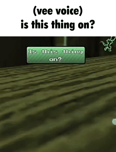 a screenshot of a video game that says ' vee voice ' is this thing on ?