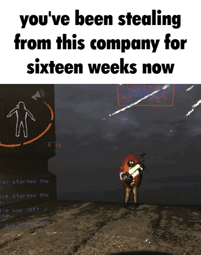 A Screenshot Of A Video Game With The Words You 'Ve Been Stealing From This Company For Sixteen Weeks Now GIF