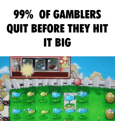 A Screenshot Of Plants Vs Zombies With The Caption " 99.99 % Of Gamblers Quit Before They Hit It Big " GIF