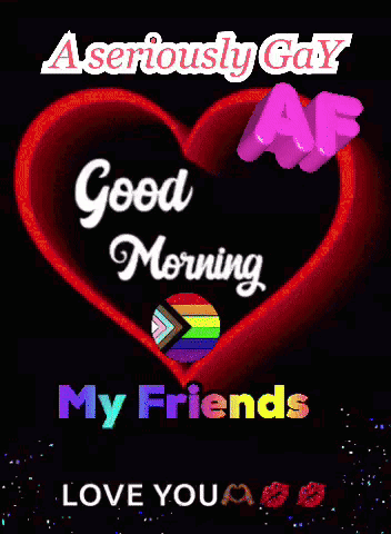 a seriously gay good morning my friends love you card