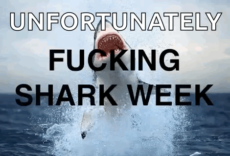 A Shark Is Jumping Out Of The Water With The Words " Unfortunately Fucking Shark Week " GIF