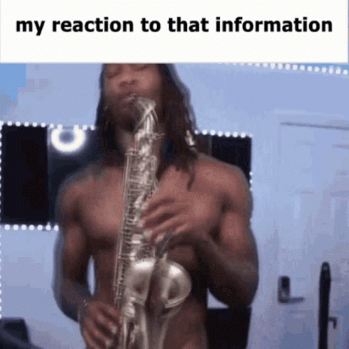 A Shirtless Man Is Playing A Saxophone With A Caption That Says " My Reaction To That Information " GIF