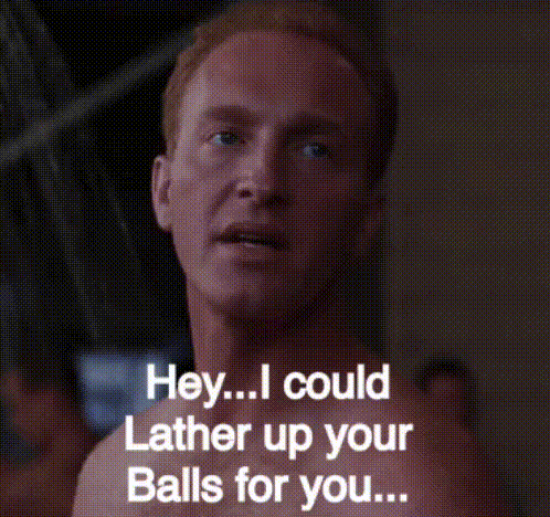 A Shirtless Man Is Saying Hey I Could Lather Up Your Balls For You .. GIF